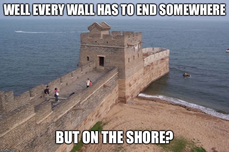 WELL EVERY WALL HAS TO END SOMEWHERE BUT ON THE SHORE? | made w/ Imgflip meme maker