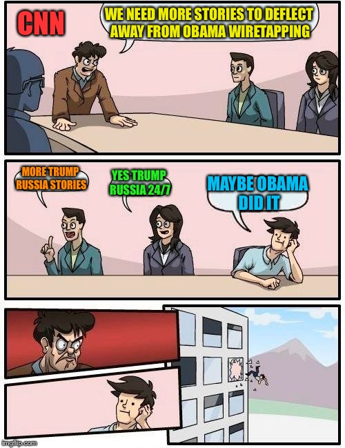 Boardroom Meeting Suggestion Meme | WE NEED MORE STORIES TO DEFLECT AWAY FROM OBAMA WIRETAPPING; CNN; MORE TRUMP RUSSIA STORIES; YES TRUMP RUSSIA 24/7; MAYBE OBAMA DID IT | image tagged in memes,boardroom meeting suggestion | made w/ Imgflip meme maker