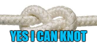 YES I CAN KNOT | made w/ Imgflip meme maker