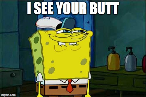 Don't You Squidward | I SEE YOUR BUTT | image tagged in memes,dont you squidward | made w/ Imgflip meme maker