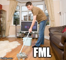 Mop it up | FML | image tagged in mop it up | made w/ Imgflip meme maker