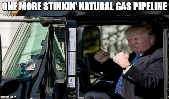 Presidential Stinker | ONE MORE STINKIN' NATURAL GAS PIPELINE | image tagged in trump,natural gas,stinking | made w/ Imgflip meme maker
