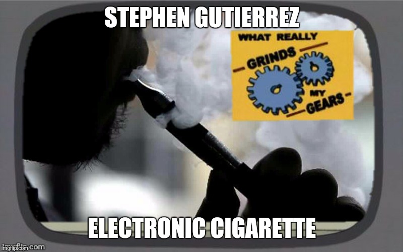 STEPHEN GUTIERREZ ELECTRONIC CIGARETTE | made w/ Imgflip meme maker