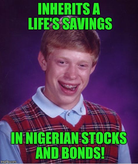 Bad Luck Brian Meme | INHERITS A LIFE'S SAVINGS IN NIGERIAN STOCKS AND BONDS! | image tagged in memes,bad luck brian | made w/ Imgflip meme maker