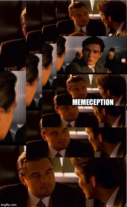 Memeception | MEMECEPTION | image tagged in memes,memeception | made w/ Imgflip meme maker