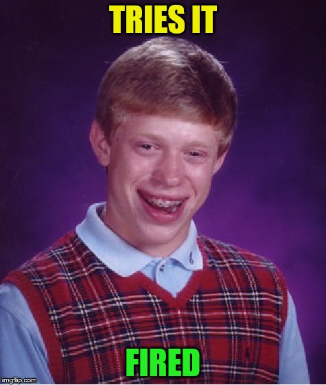 Bad Luck Brian Meme | TRIES IT FIRED | image tagged in memes,bad luck brian | made w/ Imgflip meme maker