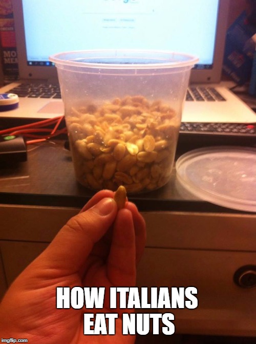 Nuts | HOW ITALIANS EAT NUTS | image tagged in italian food,italian hand gestures,italian hand | made w/ Imgflip meme maker
