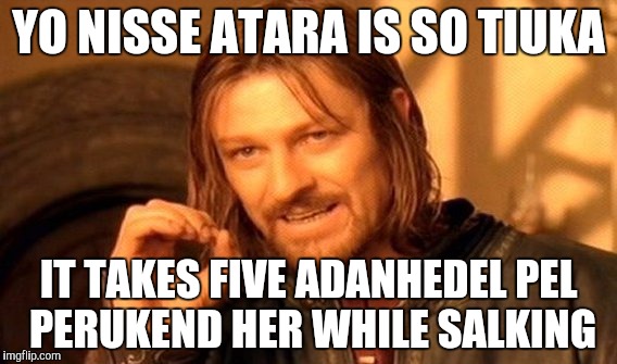 One Does Not Simply Meme | YO NISSE ATARA IS SO TIUKA IT TAKES FIVE ADANHEDEL PEL PERUKEND HER WHILE SALKING | image tagged in memes,one does not simply | made w/ Imgflip meme maker