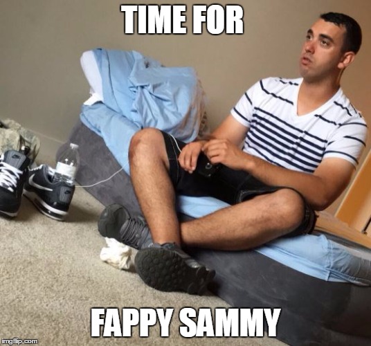 TIME FOR; FAPPY SAMMY | made w/ Imgflip meme maker