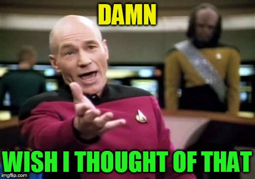 Picard Wtf Meme | DAMN WISH I THOUGHT OF THAT | image tagged in memes,picard wtf | made w/ Imgflip meme maker