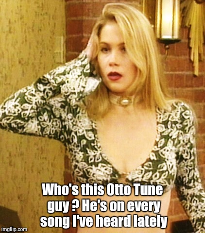 Kelly Bundy | Who's this Otto Tune guy ? He's on every song I've heard lately | image tagged in kelly bundy | made w/ Imgflip meme maker