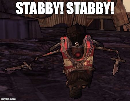 ClapTrap Stabby | STABBY! STABBY! | image tagged in clap | made w/ Imgflip meme maker