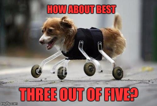 HOW ABOUT BEST THREE OUT OF FIVE? | made w/ Imgflip meme maker