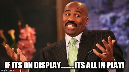 Steve Harvey Meme | IF ITS ON DISPLAY.........ITS ALL IN PLAY! | image tagged in memes,steve harvey | made w/ Imgflip meme maker