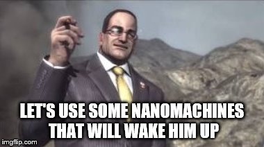 nanomachines, son | LET'S USE SOME NANOMACHINES THAT WILL WAKE HIM UP | image tagged in nanomachines son | made w/ Imgflip meme maker