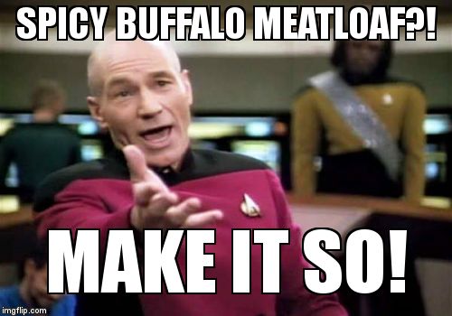 Picard Wtf Meme | SPICY BUFFALO MEATLOAF?! MAKE IT SO! | image tagged in memes,picard wtf | made w/ Imgflip meme maker
