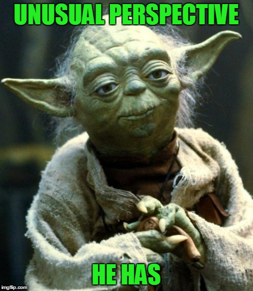 Star Wars Yoda Meme | UNUSUAL PERSPECTIVE HE HAS | image tagged in memes,star wars yoda | made w/ Imgflip meme maker