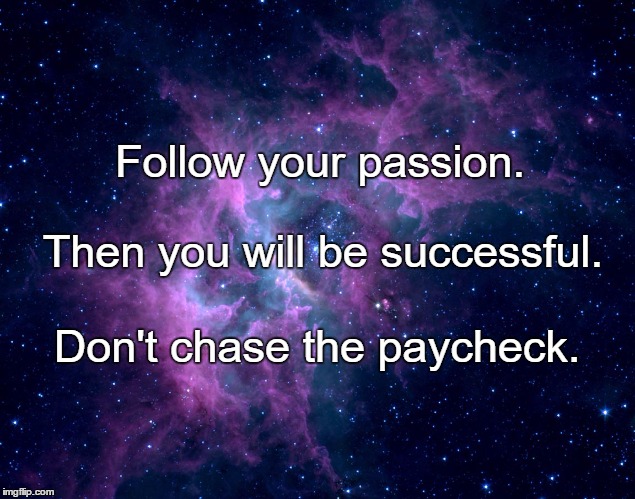Dreams Motivational | Follow your passion. Then you will be successful. Don't chase the paycheck. | image tagged in dreams motivational | made w/ Imgflip meme maker