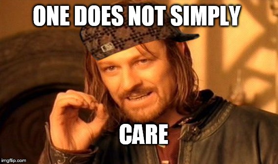 Douches don't care m8 | ONE DOES NOT SIMPLY; CARE | image tagged in memes,one does not simply,scumbag | made w/ Imgflip meme maker