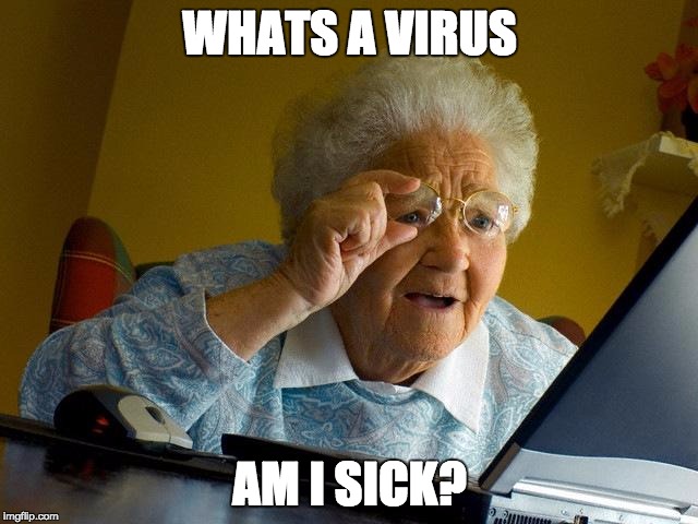 Grandma Finds The Internet Meme | WHATS A VIRUS; AM I SICK? | image tagged in memes,grandma finds the internet | made w/ Imgflip meme maker