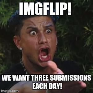 Angry Guido | IMGFLIP! WE WANT THREE SUBMISSIONS EACH DAY! | image tagged in angry guido | made w/ Imgflip meme maker