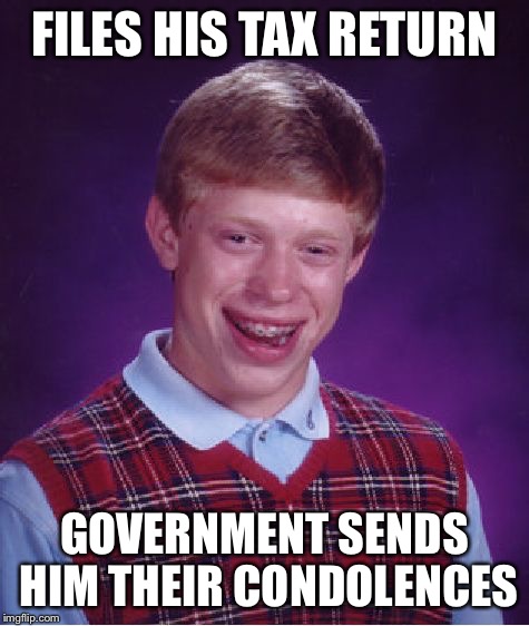 Bad Luck Brian Meme | FILES HIS TAX RETURN GOVERNMENT SENDS HIM THEIR CONDOLENCES | image tagged in memes,bad luck brian | made w/ Imgflip meme maker