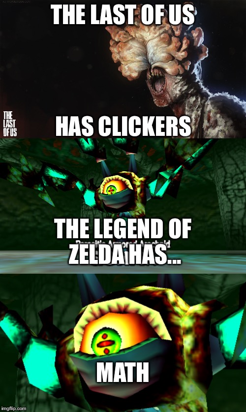 The Last of Us vs The Legend of Zelda | THE LAST OF US; HAS CLICKERS; THE LEGEND OF ZELDA HAS... MATH | image tagged in zelda,the last of us,the legend of zelda,ocarina of time,math,scary | made w/ Imgflip meme maker