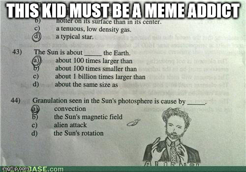 Aliens | THIS KID MUST BE A MEME ADDICT | image tagged in memes,you might be a meme addict,ancient aliens | made w/ Imgflip meme maker