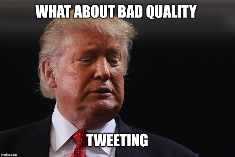 WHAT ABOUT BAD QUALITY TWEETING | made w/ Imgflip meme maker