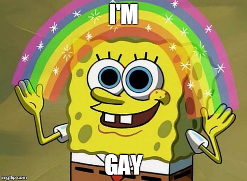 Imagination Spongebob Meme | I'M; GAY | image tagged in memes,imagination spongebob | made w/ Imgflip meme maker