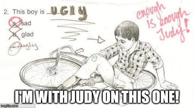 Judy must be pretty young to take a test like this, but she sure gets sarcasm! | I'M WITH JUDY ON THIS ONE! | image tagged in memes,funny,enough is enough | made w/ Imgflip meme maker