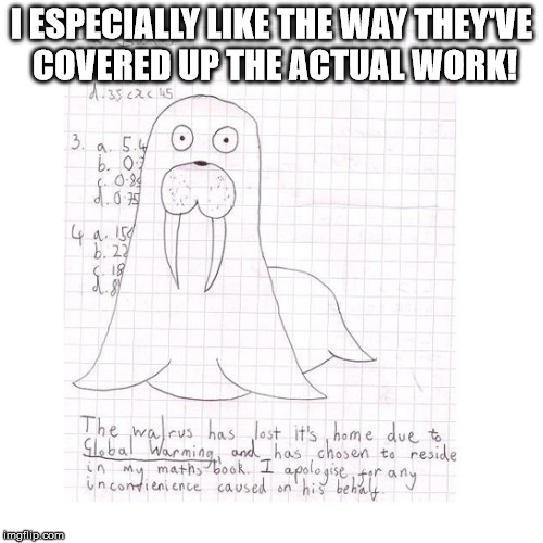 global warming is the source of many problems | I ESPECIALLY LIKE THE WAY THEY'VE COVERED UP THE ACTUAL WORK! | image tagged in memes,funny,walrus | made w/ Imgflip meme maker