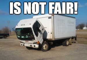 Okay Truck Meme | IS NOT FAIR! | image tagged in memes,okay truck | made w/ Imgflip meme maker