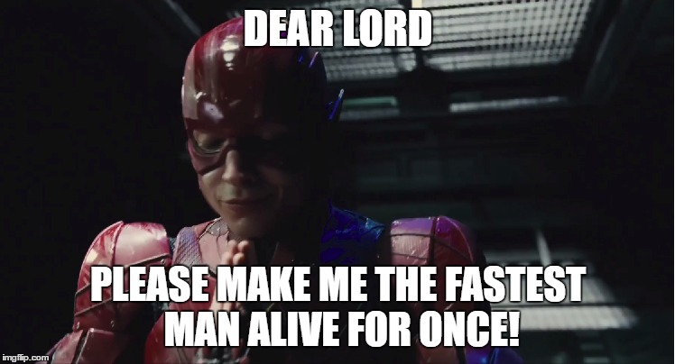 DEAR LORD; PLEASE MAKE ME THE FASTEST MAN ALIVE FOR ONCE! | image tagged in barry allen,the flash | made w/ Imgflip meme maker
