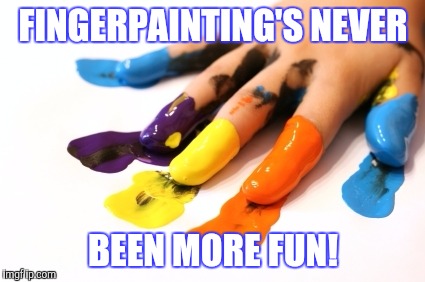 FINGERPAINTING'S NEVER BEEN MORE FUN! | made w/ Imgflip meme maker