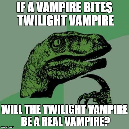 Philosoraptor Meme | IF A VAMPIRE BITES TWILIGHT VAMPIRE; WILL THE TWILIGHT VAMPIRE BE A REAL VAMPIRE? | image tagged in memes,philosoraptor | made w/ Imgflip meme maker