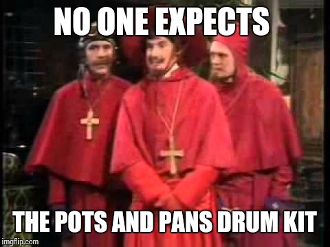 NO ONE EXPECTS THE POTS AND PANS DRUM KIT | made w/ Imgflip meme maker