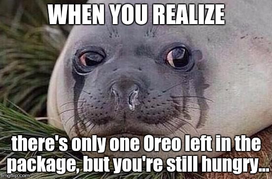 FWP with SadSeal! | WHEN YOU REALIZE; there's only one Oreo left in the package, but you're still hungry... | image tagged in sad seal,fwp,first world problems,oreo,hungry games,package | made w/ Imgflip meme maker
