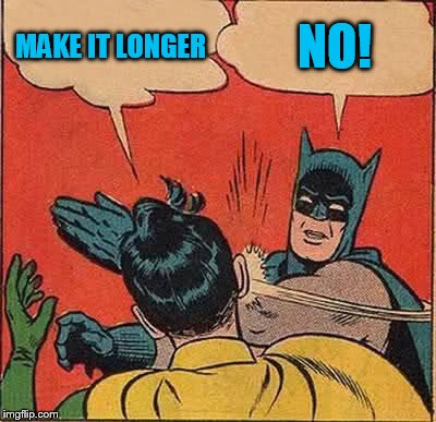 Batman Slapping Robin Meme | MAKE IT LONGER NO! | image tagged in memes,batman slapping robin | made w/ Imgflip meme maker