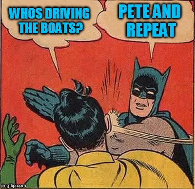 Batman Slapping Robin Meme | WHOS DRIVING THE BOATS? PETE AND REPEAT | image tagged in memes,batman slapping robin | made w/ Imgflip meme maker
