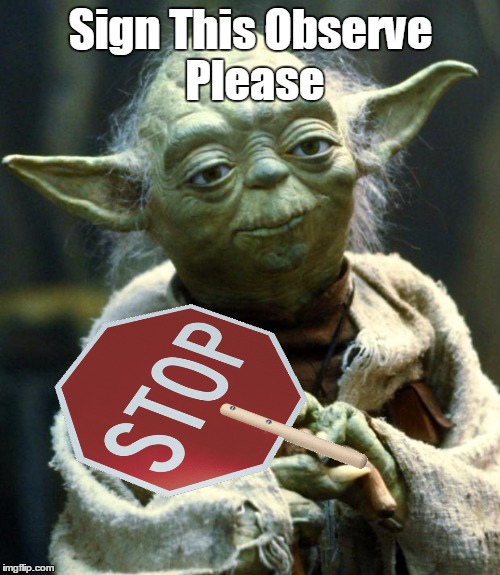 Yoda Say |  Sign This Observe Please | image tagged in memes,star wars yoda | made w/ Imgflip meme maker