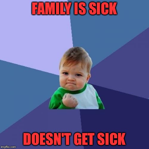 Success Kid Meme | FAMILY IS SICK; DOESN'T GET SICK | image tagged in memes,success kid | made w/ Imgflip meme maker