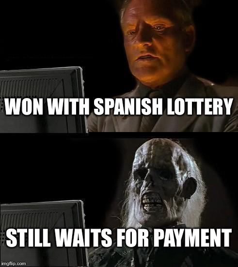 I'll Just Wait Here | WON WITH SPANISH LOTTERY; STILL WAITS FOR PAYMENT | image tagged in memes,ill just wait here | made w/ Imgflip meme maker