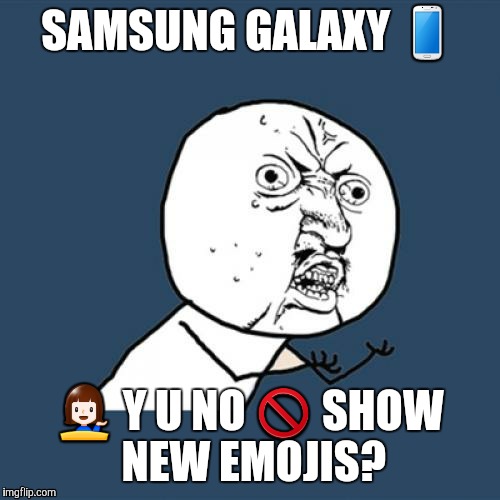 #BigTimeInconvenience | SAMSUNG GALAXY 📱; 💁 Y U NO 🚫
SHOW NEW EMOJIS? | image tagged in memes,y u no,samsung,smartphone,emoji,emojis | made w/ Imgflip meme maker