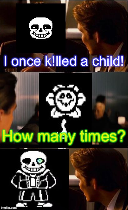 Inception (Starring Sans and Flowey) | I once k!lled a child! How many times? | image tagged in memes,inception,sans,flowey,sans undertale | made w/ Imgflip meme maker