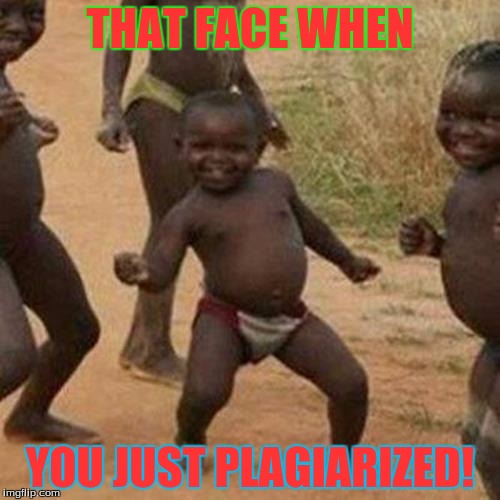 Third World Success Kid | THAT FACE WHEN; YOU JUST PLAGIARIZED! | image tagged in memes,third world success kid | made w/ Imgflip meme maker