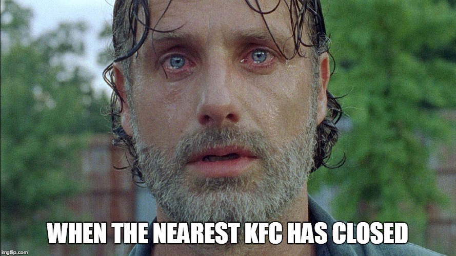 WHEN THE NEAREST KFC HAS CLOSED | made w/ Imgflip meme maker
