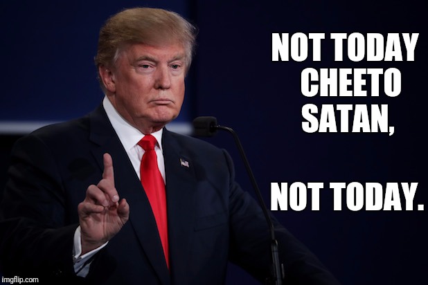 Donald Trump I'll keep you in suspense meme | NOT TODAY 
CHEETO SATAN, NOT TODAY. | image tagged in donald trump i'll keep you in suspense meme | made w/ Imgflip meme maker
