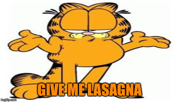 GIVE ME LASAGNA | made w/ Imgflip meme maker