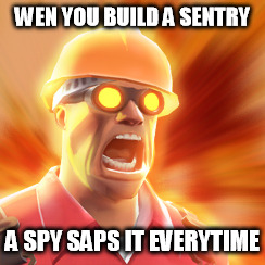 TF2 Engineer | WEN YOU BUILD A SENTRY; A SPY SAPS IT EVERYTIME | image tagged in tf2 engineer | made w/ Imgflip meme maker